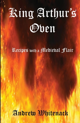 King Arthur's Oven Recipes with a Medieval Flair