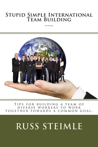 Stupid Simple International Team Building Tips for Building a Team of Diverse Workers to Work Together Towards a Common Goal.