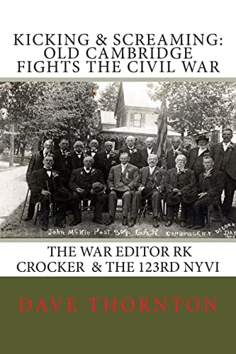 Kicking and Screaming: Cambridge Fights the Civil War 123rd NYVI and the War Editor: RK Crocker