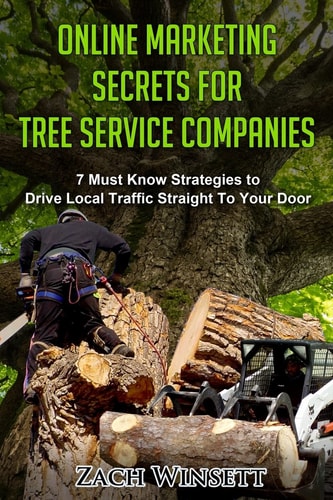 Online Marketing Secrets for Tree Service Companies 7 Must Know Strategies to Drive Local Traffic Straight To Your Door