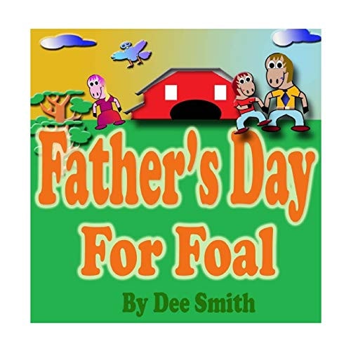 Father's Day for Foal A Rhyming Picture Book for Kids about a Father's Day Celebration Featuring a Horse Celebrating His Love for His Dad.