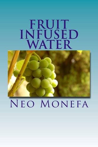 Fruit Infused Water Top 40 Organic Vitamin Water Recipes for Detox, Weight Loss, and Hydration