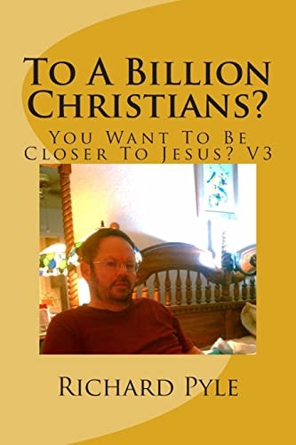 To A Billion Christians? You Want To Be Closer To Jesus?