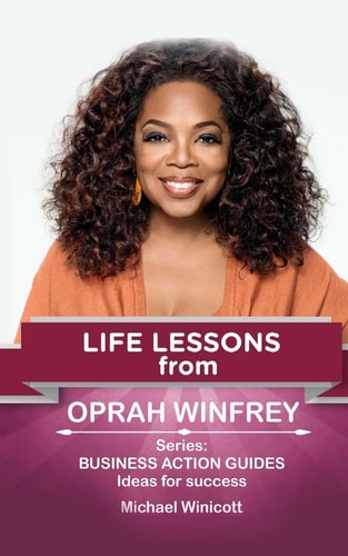 Oprah Winfrey: Life Lessons Teachings from One of the Most Successful Women in the World