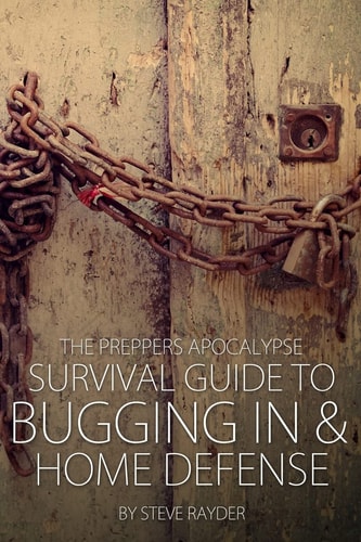 The Preppers Apocalypse Survival Guide to Bugging in and Home Defense