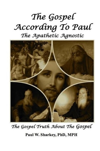 The Gospel According to Paul The Apathetic Agnostic The Gospel Truth About The Gospel