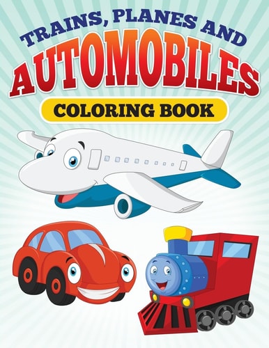 Planes and Trains and Automoblies Coloring Book of Trains, Planes and Automobiles!