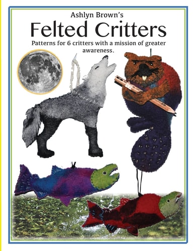 Ashlyn Brown's Felted Critters Patterns for 6 Critters with a Mission of Awareness