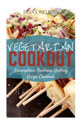 Vegetarian Cookout Scrumptious Barbecue Grilling Recipe Cookbook