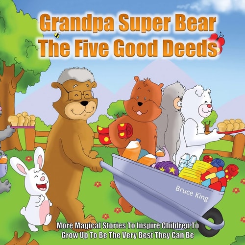 Grandpa Super Bear - the Five Good Deeds More Stories to Inspire Children to Grow Up to Be the Very Best They Can Be