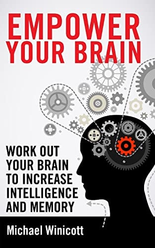 Empower Your Brain Work Out Your Brain to Increase Intelligence and Memory. Seek New Experiences, Solve Puzzles, Play Strategy Games and Many Other Top Methods to Grow Your Brain.