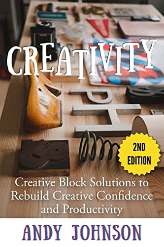 Creativity Creative Block Solutions to Rebuild Creative Confidence and Productivity - 2nd Edition