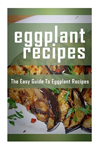 Eggplant Recipes The Easy Guide To Eggplant Recipes