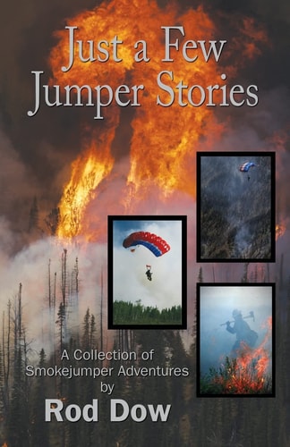 Just a Few Jumper Stories A Collection of Smokejumper Adventures