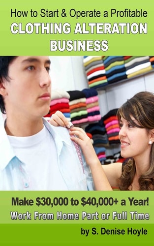 How to Start and Operate a Profitable Clothing Alteration Business Make $30,000 to $40,000 a Year Working from Home