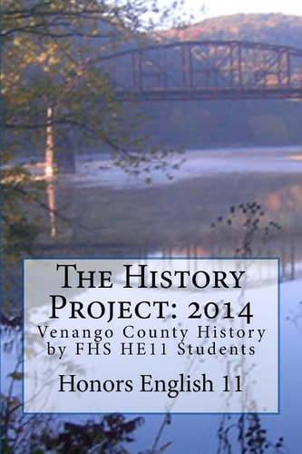 The History Project: 2014 Venango County History by FHS HE11 Students