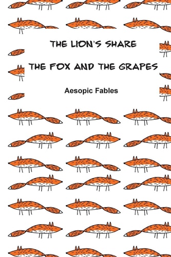 The Lion's Share and the Fox and the Grapes An Aesopic Fable