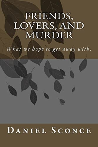Friends, Lovers, and Murder What We Hope to Get Away With.