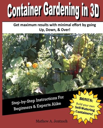 Container Gardening In 3D How to Get Incredible Yeilds with a Container Garden