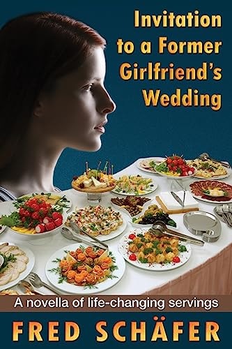 Invitation to a Former Girlfriend's Wedding A Novella of Life-Changing Servings