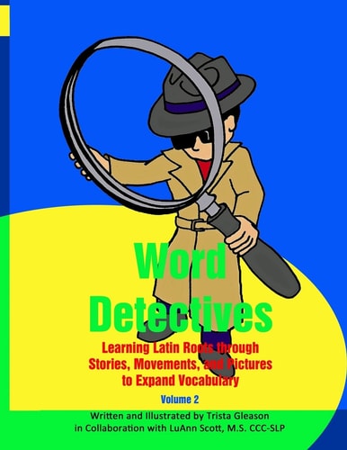 Word Detectives Learning Latin Roots Through Stories, Movements and Pictures to Expand Vocabulary
