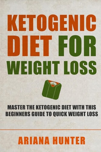 Ketogenic Diet For Weight Loss Master The Ketogenic Diet With This Beginners Guide To Quick Weight Loss. Including 30 Mouth Watering Recipes