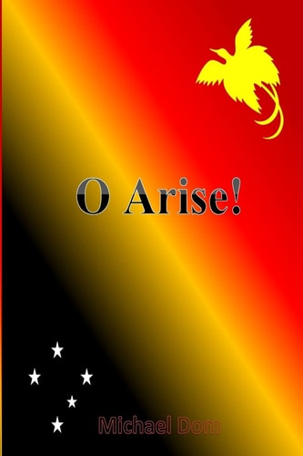 O Arise! Poems on Papua New Guineas Politics and Society