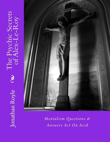The Psychic Secrets of Alex-Le-Roy Mentalism Questions and Answers Act on Acid