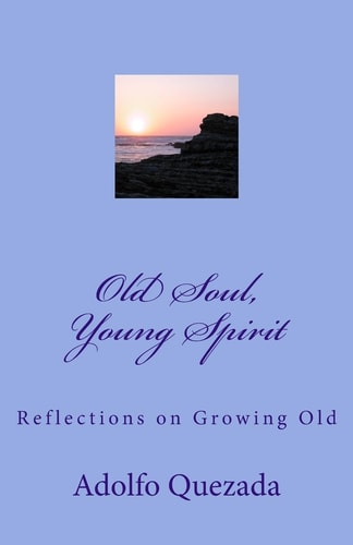 Old Soul, Young Spirit Reflections on Growing Old
