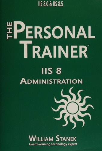 IIS 8 Administration The Personal Trainer for IIS 8. 0 and IIS 8. 5