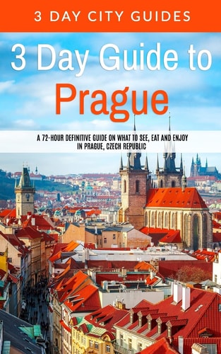 3 Day Guide to Prague A 72-hour Definitive Guide on What to See, Eat and Enjoy in Prague, Czech Republic