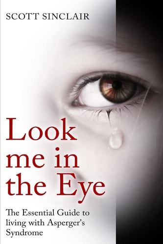 Look Me in the Eye A Complete Guide to Living with Asperger's Syndrome