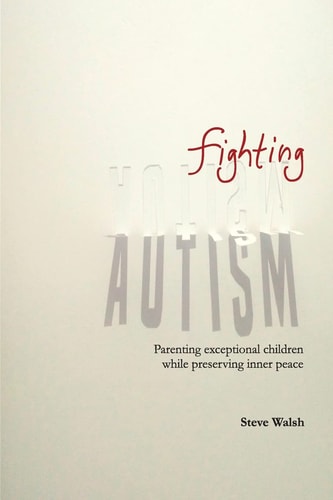 Fighting Autism Parenting Exceptional Children While Preserving Inner Peace