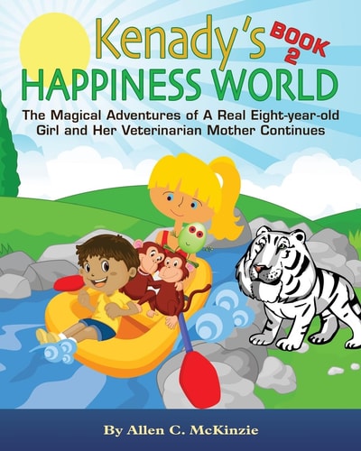 Kenady's HAPPINESS WORLD Book 2 The Magical Adventures of a Real Eight-Year-old Girl and Her Veterinarian Mother Continues