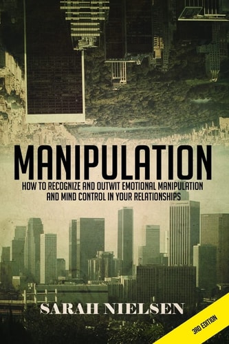 Manipulation How to Recognize and Outwit Emotional Manipulation and Mind Control in Your Relationships