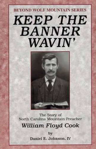 Keep the Banner Wavin' The Story of North Carolina Mountain Preacher William Floyd Cook