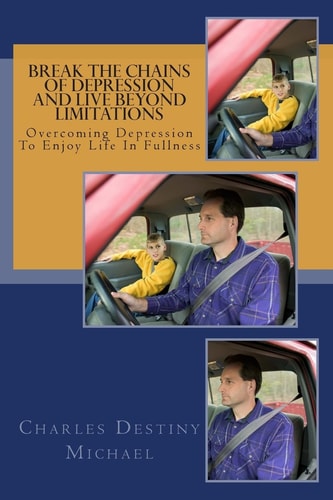Breaking the Chains of Depression and Live Beyond Limitations Overcoming Depression to Enjoy Life in Fullness