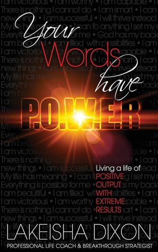 Your Words Have P.O.W.E.R. Living A Life Of Positive Output With Extreme Results