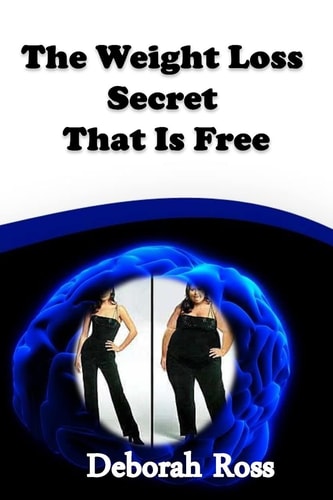 The Weight Loss Secret That Is Free A Weight Loss Incentive and Motivation to Promote a Lifelong Healthy Body and Mind!