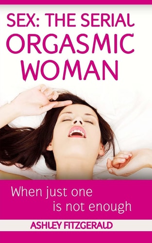 Sex: the Serial Orgasmic Woman When Just One Is Not Enough