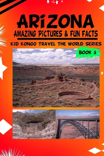 Arizona Amazing Pictures & Fun Facts (Kid Kongo Travel The World Series (5)