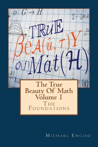 The True Beauty Of Math Volume 1, The Foundations