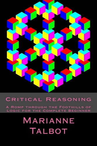 Critical Reasoning A Romp Through the Foothills of Logic for the Complete Beginner