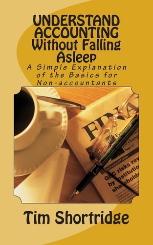 UNDERSTAND ACCOUNTING Without Falling Asleep A Simple Explanation of the Basics for Non-Accountants