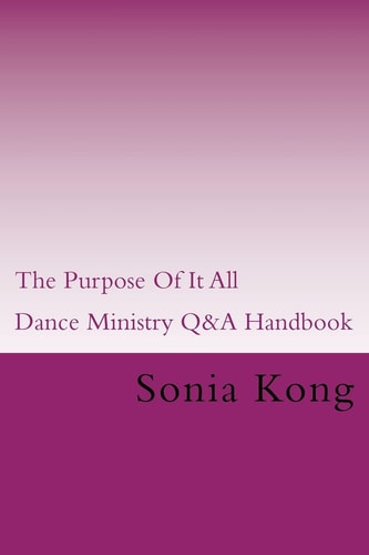 The Purpose Of It All Dance Ministry Q&A Handbook