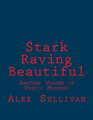 Stark Raving Beautiful The Little Details of South Jersey Living, Writing, Loving, Losing, Bruising, Drinking, Thinking and (occasionally) Winning Are All Brought to the Forefront in Alex Sullivan's Latest Volume of Poetic Mania: Stark Raving Beautiful