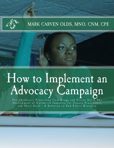 How to Implement an Advocacy Campaign The Children's Protection from Drugs and Terror Act and the Abolishment of Unlimited Immunity for County Prosecutors and Their Staff - a Solution to End Police Brutality