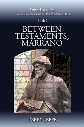 Between Testaments, Marrano A Trilogy of Novels Inspired by Life in 15th Century Spain: Book I