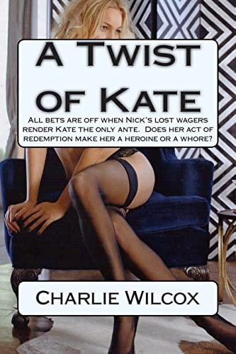 A Twist of Kate All Bets Are Off When Nick's Lost Wagers Render Kate the Only Ante. Does Her Act of Redemption Make Her a Heroine Or a Whore?