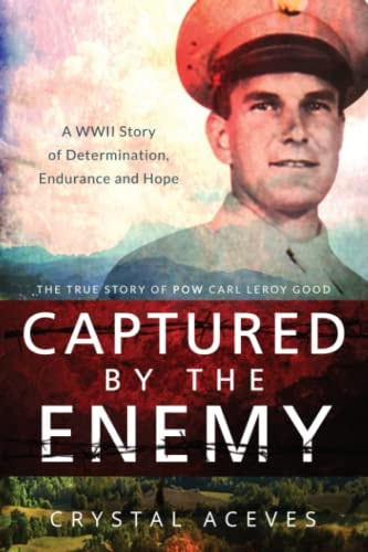 Captured by the Enemy The True Story of POW Carl Leroy Good